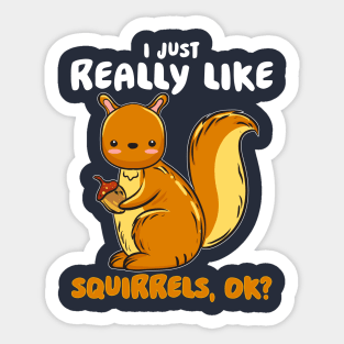 I Just Really Like Squirrels Ok Sticker